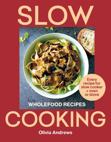 Slow Cooking (Wholefood recipes: Every recipe for slow cooker and oven or stove) by Olivia Andrews, 9781761500930