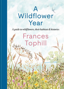 A Wildflower Year (A Guide to Wildflowers, their Habitats & Histories) by Frances Tophill, 9781804192788