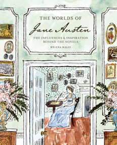 The Worlds of Jane Austen (The Influences and Inspiration Behind the Novels) by Helena Kelly, 9781836004189