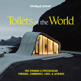 Lonely Planet Toilets of the World (100 Strange and Spectacular Thrones, Commodes, Loos, and Latrines) by Lonely Planet, 9781837585847