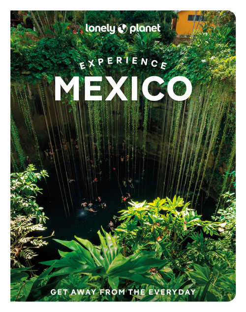 Lonely Planet Experience Mexico by Nellie Huang, Joel Balsam, Jennifer Fernández Solano, John Hecht, Anna Kaminski, Mara Morhees, Liza Prado, Brendan Sainsbury, Regis St Louis, Paul Stafford, Iain Stewart, Phillip Tang, 9781837586677