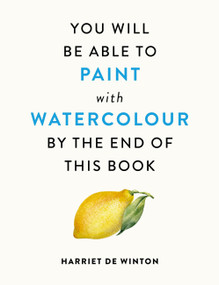 You Will Be Able to Paint with Watercolour by the End of This Book by Harriet de Winton, 9781840919196