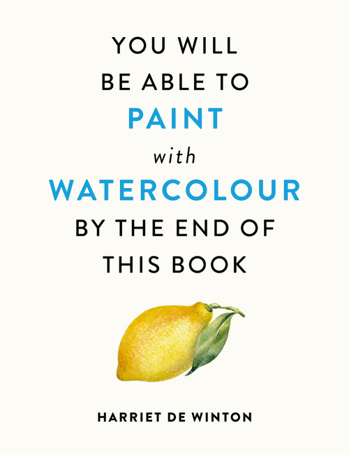 You Will Be Able to Paint with Watercolour by the End of This Book by Harriet de Winton, 9781840919196