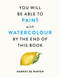 You Will Be Able to Paint with Watercolour by the End of This Book by Harriet de Winton, 9781840919196