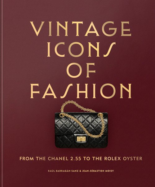 Vintage Icons of Fashion (From the Chanel 2.55 to the Rolex Oyster) by Raul Barragan Sanz, Jean-Sebastien Moisy, 9781840919653