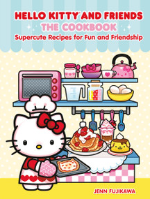 Hello Kitty and Friends: The Cookbook (Supercute Recipes for Fun and Friendship) by Jenn Fujikawa, 9798894140803