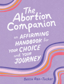 The Abortion Companion (An Affirming Handbook for Your Choice and Your Journey) by Becca Rea-Tucker, 9798894141015