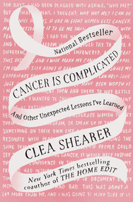 Cancer Is Complicated (And Other Unexpected Lessons I've Learned) by Clea Shearer, 9780593830611
