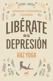 Libérate de la depresión: Haz yoga / Free Yourself from Depression (Spanish Edition) by Johanna Carmelina Caicedo, 9786287640184