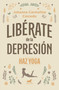 Libérate de la depresión: Haz yoga / Free Yourself from Depression (Spanish Edition) by Johanna Carmelina Caicedo, 9786287640184