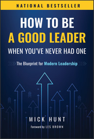 How to Be a Good Leader When You've Never had One (The Blueprint for Modern Leadership) by Mick Hunt, 9781394357956
