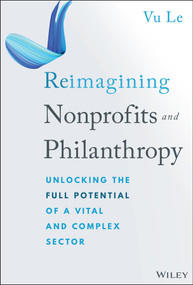 Reimagining Nonprofits and Philanthropy (Unlocking the Full Potential of a Vital and Complex Sector) by Vu Le, 9781394313129