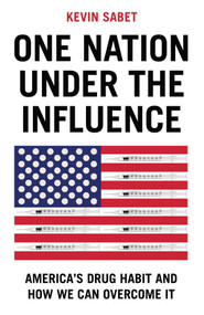 One Nation Under the Influence (America's Drug Habit and How We Can Overcome It) by Kevin A. Sabet, 9781509560707