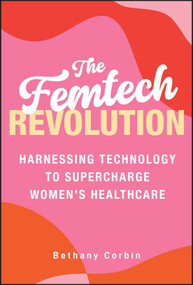 The Femtech Revolution (Harnessing Technology to Supercharge Women's Healthcare) by Bethany Corbin, 9781394330911