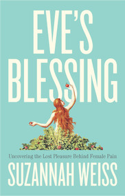 Eve's Blessing (Uncovering the Lost Pleasure Behind Female Pain) - 9781509566167 by Suzannah Weiss, 9781509566167