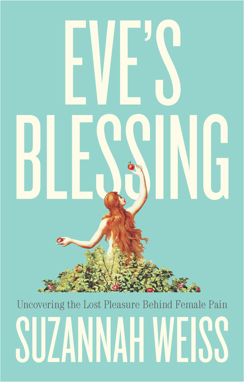 Eve's Blessing (Uncovering the Lost Pleasure Behind Female Pain) - 9781509566167 by Suzannah Weiss, 9781509566167