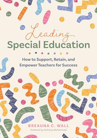 Leading Special Education (How to Support, Retain, and Empower Teachers for Success (A leader's guide to support special education educators)) by Breauna C. Wall, 9781962188739