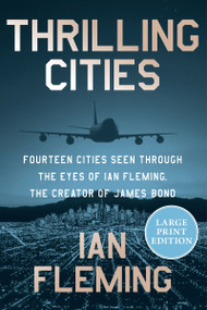 Thrilling Cities (Fourteen Cities Seen Through the Eyes of Ian Fleming, the Creator of James Bond (Large Print)) - 9780063445703 by Ian Fleming, 9780063445703