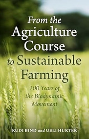 From the Agriculture Course to Sustainable Farming (100 Years of the Biodynamic Movement) by Rudi Bind, Ueli Hurter, Bernard Jarman, 9781782509424