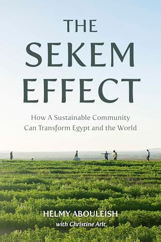 The Sekem Effect (How a Sustainable Community Can Transform Egypt and the World) by Helmy Abouleish, Christine Arlt, Jeff Martin, 9781782509431