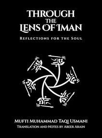 Through the Lens of Iman (Reflections for the Soul) by Mufti Muhammad Taqi Usmani, 9781847742438