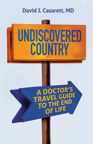 Undiscovered Country (A Doctor's Travel Guide to the End of Life ) by David Casarett, 9780757325533