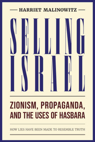Selling Israel (Zionism, Propaganda, and the Uses of Hasbara) by Harriet Malinowitz, 9781623715809