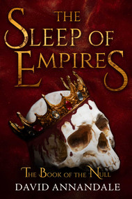 The Sleep of Empires ((Book #1 of The Book of the Null)) by David Annandale, 9781645061137