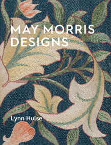 May Morris Designs (The Essence and Soul of Beautiful Embroidery) by Lynn Hulse, 9781910807699
