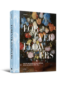 Forever Flowers (Mastery and Meaning of Flower Paintings in the Low Countries (1600-1700)) by Sven Van Dorst, 9789464941906