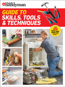 Family Handyman Guide to Skills, Tools & Techniques (EXPERT ADVICE TO HELP YOU COMPLETE HOME IMPROVEMENT PROJECTS WITH CONFIDENCE) by Family Handyman, 9798889771609