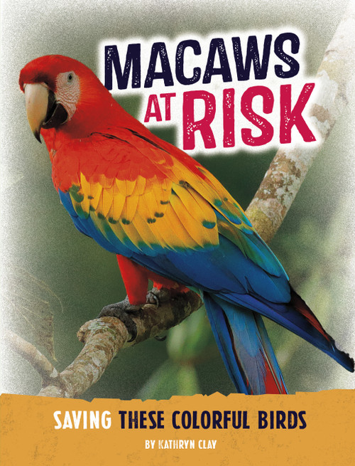 Macaws at Risk (Saving These Colorful Birds) by Kathryn Clay, 9798875221828