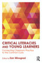 Critical Literacies and Young Learners (Connecting Classroom Practice to the Common Core) by Ken Winograd, 9780415743228