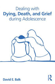 Dealing with Dying, Death, and Grief during Adolescence by David E. Balk, 9780415534505