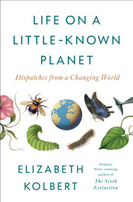 Life on a Little-Known Planet (Dispatches from a Changing World) by Elizabeth Kolbert, 9798217086061