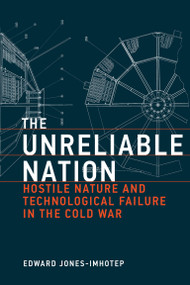 The Unreliable Nation (Hostile Nature and Technological Failure in the Cold War) by Edward Jones-Imhotep, 9780262051200