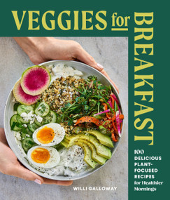 Veggies for Breakfast (100 Delicious Plant-Focused Recipes for Healthier Mornings) by Willi Galloway, Jim Henkens, 9781632175557