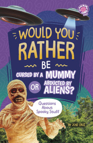 Would You Rather Be Cursed by a Mummy or Abducted by Aliens? (Questions About Spooky Stuff) by Jose Cruz, 9798875232428