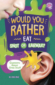 Would You Rather Eat Snot or Earwax? (Questions About Gross Stuff) by Jose Cruz, 9798875232268