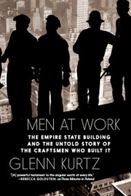 Men at Work (The Empire State Building and the Untold Story of the Craftsmen who Built It) by Glenn Kurtz, 9781644215029