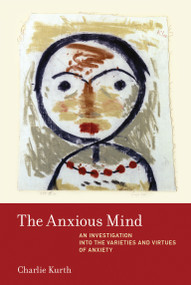 The Anxious Mind (An Investigation into the Varieties and Virtues of Anxiety) - 9780262051217 by Charlie Kurth, 9780262051217