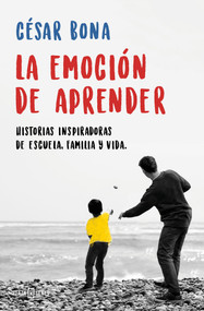 La emoción de aprender: Historias inspiradoras de escuela, familia y vida / The Excitement of Learning: Inspiring Stories of School, .. (Spanish Edition) by Cesar Bona, 9788401019401