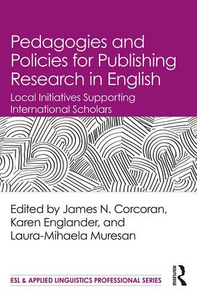Pedagogies and Policies for Publishing Research in English (Local Initiatives Supporting International Scholars) by James N. Corcoran, Karen Englander, Laura-Mihaela Muresan, 9781138558090