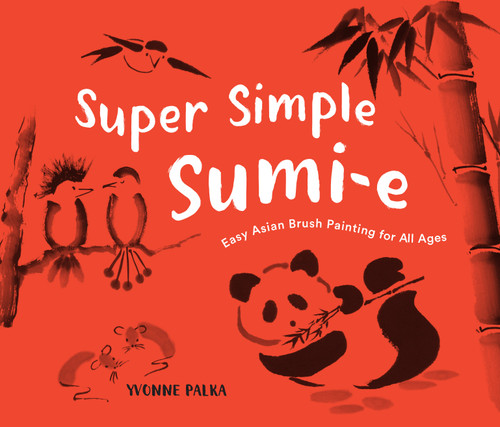 Super Simple Sumi-e (Easy Asian Brush Painting for All Ages) - 9781632172044 by Yvonne Palka, 9781632172044