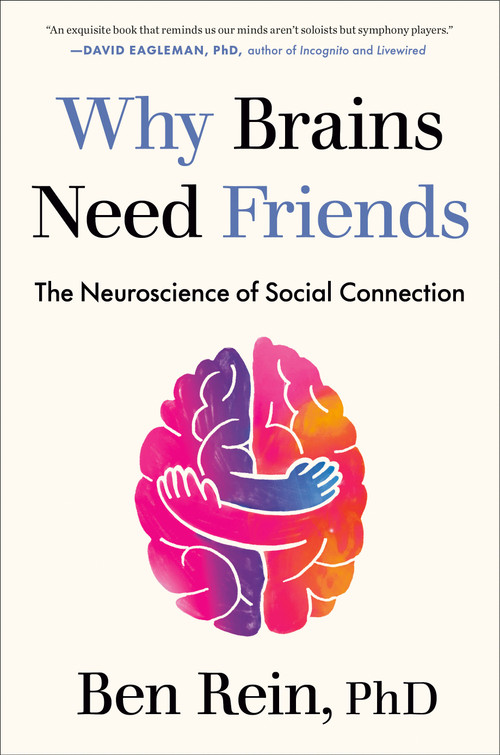 Why Brains Need Friends (The Neuroscience of Social Connection) by Ben Rein, PhD, 9780593850848