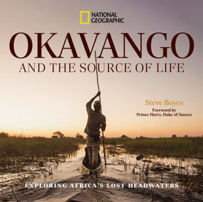 Okavango and the Source of Life (Exploring Africa's Lost Headwaters) by Steve Boyes, 9781426224072