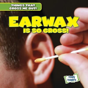 Earwax Is So Gross! by Lynda Arnez, 9781482471380