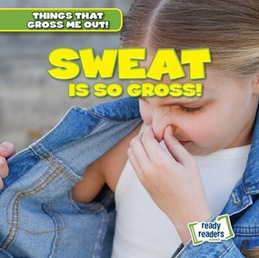 Sweat Is So Gross! by Lynda Arnez, 9781482471472