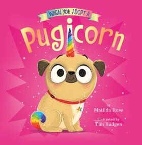 When You Adopt a Pugicorn (A Board Book) by Matilda Rose, Tim Budgen, 9781419773297