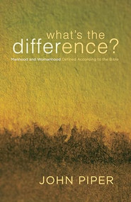 What's the Difference? (Manhood and Womanhood Defined According to the Bible) by John Piper, Elisabeth Elliot, 9781433502781